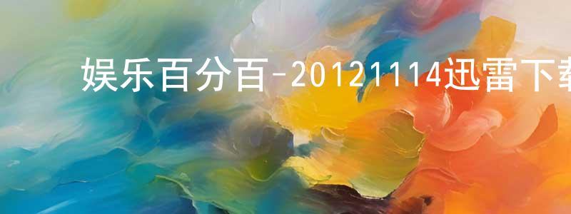 ﻿曾志均的网络影视资源,﻿娱乐百分百-20121114迅雷下载_电影天堂